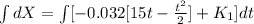 \int\limits dX  = \int\limits [-0.032 [15t - \frac{t^2 }{2} ]+ K_1] }{dt}
