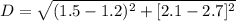 D  = \sqrt{( 1.5 - 1.2)^2+ [ 2.1- 2.7]^2  }