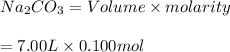 Na_2CO_3 = Volume \times molarity\\\\= 7.00 L \times 0.100 mol\\\\