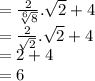 =\frac{2}{\sqrt[6]{8} }.\sqrt{2}+4\\=\frac{2}{\sqrt{2} }.\sqrt{2}+4\\=2+4\\=6