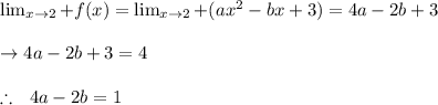 \lim_{x\to 2}+f(x) = \lim_{x\to 2}+ (ax^2-bx+3) = 4a-2b+3\\\\ \to  4a-2b+3 = 4\\\\  \therefore \ \ 4a-2b = 1\\\\