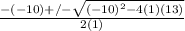 \frac{-(-10)+/-\sqrt{(-10)^{2}-4(1)(13) } }{2(1)}