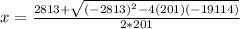 x=\frac{2813+\sqrt{(-2813)^{2}-4(201)(-19114)} }{2*201}