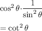 \cos^2\theta{\cdot} \dfrac{1}{\sin^2\theta}\\\\=\cot^2\theta