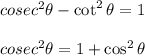 cosec^2\theta-\cot^2\theta=1\\\\cosec^2\theta=1+\cos^2\theta