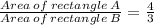 \frac{Area \:of\: rectangle\: A}{Area \:of\: rectangle\: B} =\frac{4}{3}