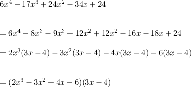 6x^{4} -17x^{3}+24x^{2} -34x+24\\\\\\=6x^{4}-8x^{3}  -9x^{3} +12x^{2} +12x^{2} -16x-18x+24\\\\=2x^{3}(3x-4)  -3x^{2} (3x-4)+4x(3x-4)-6(3x-4)\\\\\\=(2x^{3}-3x^{2}  +4x-6)(3x-4)
