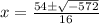 x=\frac{54\pm\sqrt{-572} }{16}