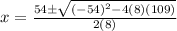 x=\frac{54\pm\sqrt{(-54)^2-4(8)(109)} }{2(8)}