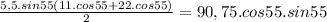 \frac{5,5.sin55(11.cos55+22.cos55)}{2}=90,75.cos55.sin55