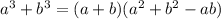 a^3 + b^3 = (a+b)(a^2 +b^2 -ab)
