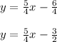 y=\frac{5}{4}x-\frac{6}{4}  \\\\y=\frac{5}{4}x- \frac{3}{2}