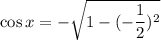 \cos x=-\sqrt{1-(-\dfrac{1}{2})^2}