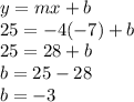 y=mx+b\\25=-4(-7)+b\\25=28+b\\b=25-28\\b=-3