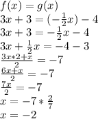f(x)=g(x)\\3x+3=(-\frac{1}{2}x)-4\\3x+3=-\frac{1}{2}x-4\\3x+\frac{1}{2}x=-4-3\\\frac{3x*2+x}{2}=-7\\\frac{6x+x}{2}=-7\\\frac{7x}{2}=-7\\x=-7*\frac{2}{7}\\x=-2