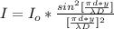 I  = I_o *  \frac{sin^2 [\frac{\pi d * y}{ \lambda D } ]}{[\frac{\pi d * y }{\lambda D} ]^2}