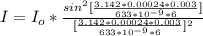 I  = I_o *  \frac{sin^2 [\frac{3.142  * 0.00024 * 0.003}{ 633*10^{-9} * 6 } ]}{[\frac{3.142*0.00024  * 0.003 }{633*10^{-9} * 6} ]^2}