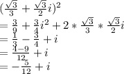 (\frac{\sqrt{3}}{3} +\frac{\sqrt{3}}{2} i)^2\\=\frac{3}{9} +\frac{3}{4} i^2+2 *\frac{\sqrt{3}}{3} *\frac{\sqrt{3}}{2} i\\=\frac{1}{3} -\frac{3}{4} +i\\=\frac{4-9}{12} +i\\=-\frac{5}{12} +i\\