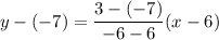 y-(-7)=\dfrac{3-(-7)}{-6-6}(x-6)