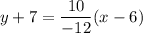 y+7=\dfrac{10}{-12}(x-6)