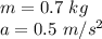 m= 0.7 \ kg \\a= 0.5 \ m/s^2