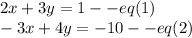 2x+3y=1--eq(1)\\-3x+4y=-10--eq(2)
