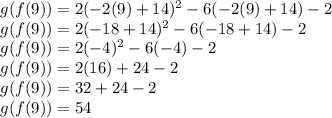 g(f(9))=2(-2(9)+14)^2-6(-2(9)+14)-2\\g(f(9))=2(-18+14)^2-6(-18+14)-2\\g(f(9))=2(-4)^2-6(-4)-2\\g(f(9))=2(16)+24-2\\g(f(9))=32+24-2\\g(f(9))=54