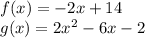 f(x) = -2x + 14\\g(x) = 2x^2 - 6x - 2