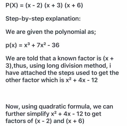 The polynomial p(x)= x3 + 7x2 – 36 has a known factor of (x + 3).