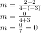 m=\frac{2-2}{4-(-3)} \\m = \frac{0}{4+3}\\m = \frac{0}{7} = 0