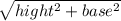 \sqrt{hight {}^{2}  + base {}^{2} }