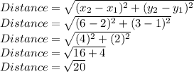 Distance=\sqrt{(x_2-x_1)^2+(y_2-y_1)^2}\\Distance=\sqrt{(6-2)^2+(3-1)^2}\\Distance=\sqrt{(4)^2+(2)^2}\\Distance=\sqrt{16+4}\\Distance=\sqrt{20}