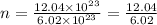 n =  \frac{12.04 \times  {10}^{23} }{6.02 \times  {10}^{23} }  =  \frac{12.04}{6.02}  \\