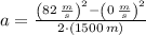 a = \frac{\left(82\,\frac{m}{s} \right)^{2}-\left(0\,\frac{m}{s} \right)^{2}}{2\cdot (1500\,m)}
