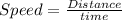 Speed =  \frac{Distance}{time} 