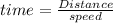 time =  \frac{Distance}{speed} 