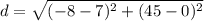 d = \sqrt{(-8-7)^2+(45-0)^2}