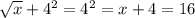 \sqrt{x} +4^{2} = 4^{2}  = x +4 = 16