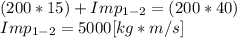 (200*15) + Imp_{1-2} = (200*40)\\Imp_{1-2}=5000[kg*m/s]