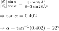 \frac {|\vec {v_a}| \sin \alpha}{|\vec {v_a}| \cos \alpha}=\frac {3\cos{28°}}{8-3\sin{28°}} \\\\\Rightarrow \tan \alpha = 0.402 \\\\\Rightarrow \alpha = \tan ^{-1} (0.402)=22^{\circ} \\\\