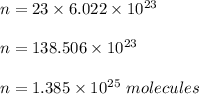 n= 23\times 6.022\times 10^{23}\\\\n =138.506\times 10^{23}\\\\n = 1.385 \times 10^{25}\ molecules