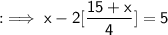 :  \implies\sf{}x - 2 [\dfrac{  15 +   x}{ 4}] = 5