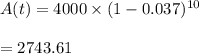 A(t) = 4000\times (1 - 0.037)^{10}\\\\=2743.61