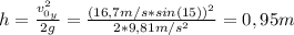 h = \frac{v_{0_{y}}^{2}}{2g} = \frac{(16,7 m/s*sin(15))^{2}}{2*9,81 m/s^{2}} = 0,95 m