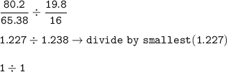\tt \dfrac{80.2}{65.38}\div \dfrac{19.8}{16}\\\\1.227\div 1.238\rightarrow divide~by~smallest(1.227)\\\\1\div 1