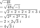 \sqrt{-48}\\=\sqrt{48}\sqrt{-1}  \\=\sqrt{2\times2\times2\times2\times3}\ i\\=  \sqrt{2^2\times2^2\times3}\ i\\=2\times2\sqrt{3} \ i \\=4\sqrt{3} \ i
