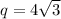 q = 4\sqrt{3}