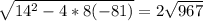 \sqrt{14^{2} -4 *8(-81)} = 2\sqrt{967}