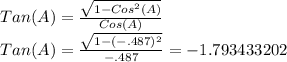 Tan(A) =\frac{\sqrt{1-Cos^{2}(A) } }{Cos(A)} \\Tan(A) =\frac{\sqrt{1-(-.487)^{2} } }{-.487}=-1.793433202