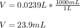 V=0.0239L*\frac{1000mL}{1L}\\\\V=23.9mL